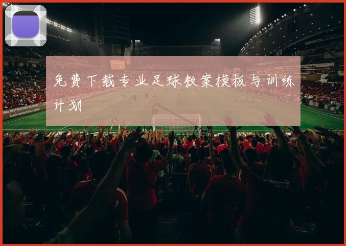 免费下载专业足球教案模板与训练计划