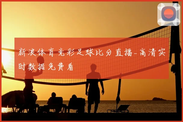 新浪体育竞彩足球比分直播_高清实时数据免费看