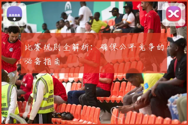 比赛规则全解析：确保公平竞争的必备指南