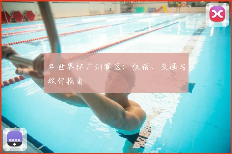 年世界杯广州赛区：住宿、交通与旅行指南